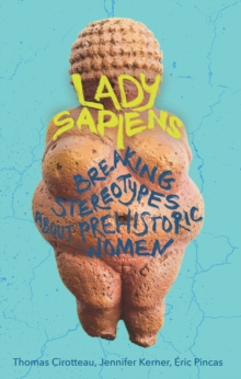 Lady Sapiens : Breaking Stereotypes About Prehistoric Women