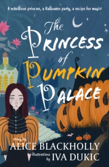 The Princess of Pumpkin Palace : a rebellious princess, a Halloween party, a recipe for magic!