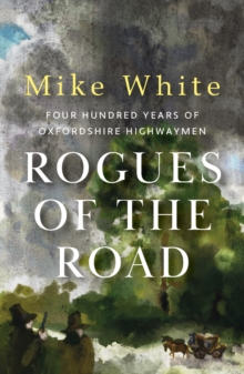 Rogues of the Road : four hundred years of Oxfordshire highwaymen