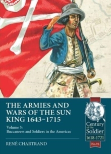 The Armies & Wars of the Sun King 1643-1715 : Volume 5: Buccaneers and Soldiers in the Americas