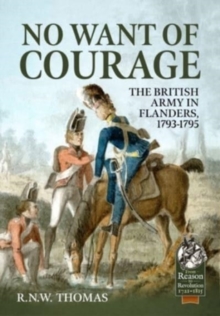 No Want of Courage : The British Army in Flanders, 1793-1795