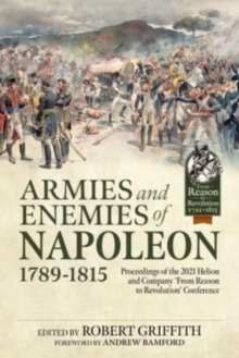 Armies and Enemies of Napoleon, 1789-1815 : Proceedings of the 2021 Helion and Company 'From Reason to Revolution' Conference