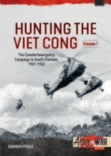 Hunting the Viet Cong : Volume 1 - The Counterinsurgency Campaign in South Vietnam 1961-1963. The Strategic Hamlet Programme