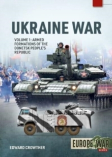 War in Ukraine Volume 1 : Armed Formations of the Donetsk People's Republic, 2014 - 2022