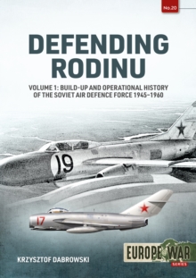 Defending Rodinu Volume 1 : Build-Up and Operational History of the Soviet Air Defence Force 1945-1960