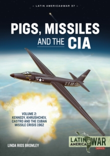 Pigs, Missiles and the CIA Volume 2 : Kennedy, Khrushchev, Castro and the Cuban Missile Crisis 1962