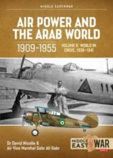 Air Power and the Arab World 1909-1955 Volume 6 : World in Crisis, 1936-March 1941