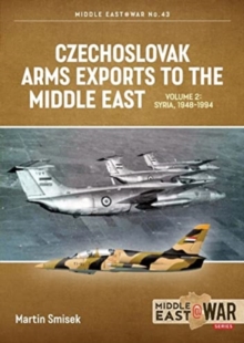 Czechoslovak Arms Exports to the Middle East Volume 2 : Syria, 1948-1989