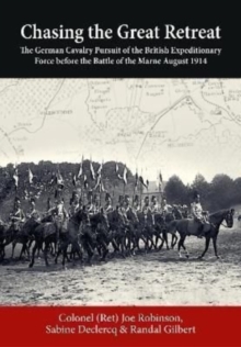 Chasing the Great Retreat : The German Cavalry Pursuit of the British Expeditionary Force Before the Battle of the Marne August 1914