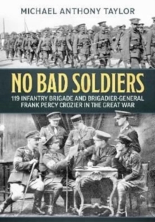 No Bad Soldiers : 119 Infantry Brigade and Brigadier-General Frank Percy Crozier in the Great War