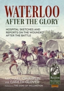 Waterloo After the Glory : Hospital Sketches and Reports on the Wounded After the Battle