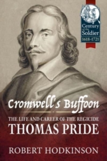 Cromwell's Buffoon : The Life and Career of the Regicide, Thomas Pride