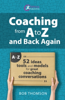 Coaching from A to Z and back again : 52 Ideas, tools and models for great coaching conversations