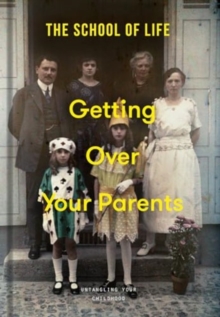 Getting Over Your Parents : Untangling your childhood