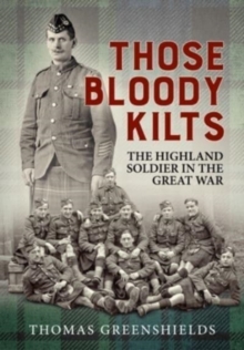 Those Bloody Kilts : The Highland Soldier in the Great War