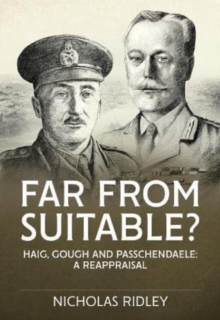 Far from Suitable? : Haig, Gough and Passchendaele: A Reappraisal