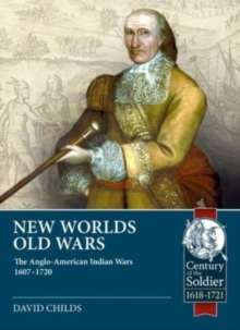 New Worlds: Old Wars : The Anglo-American Indian Wars, 1607 - 1720