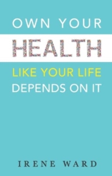 OWN YOUR HEALTH : LIKE YOUR LIFE DEPENDS ON IT