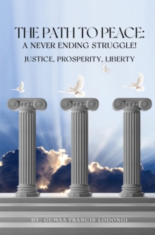 The Path To Peace: A Never Ending Struggle! : Justice, Prosperity, Liberty