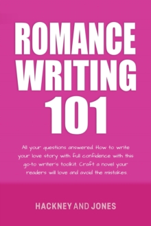 Romance Writing 101 : All Your Questions Answered. How To Write Your Love Story With Full Confidence With This Go-To Writer's Toolkit. Craft A Novel Your Readers Will Love And Avoid The Mistakes