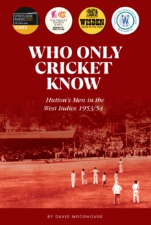 Who Only Cricket Know : Hutton's Men in the West Indies 1953/54