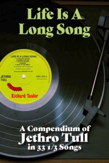 Life Is A Long Song : A Compendium of Jethro Tull in 33 1/3 Songs