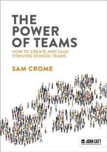 The Power Of Teams: How To Create And Lead Thriving School Teams