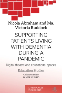 Supporting Patients Living with Dementia During a Pandemic : Digital Theatre and Educational Spaces