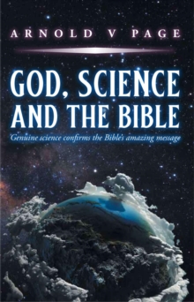 God, Science and the Bible : Genuine science confirms the Bible's amazing message