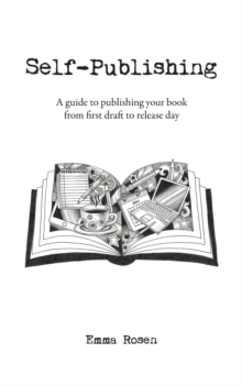 Self-Publishing : A guide to publishing your book from first draft to release day