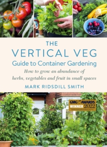 The Vertical Veg Guide To Container Gardening : How To Grow An Abundance Of Herbs, Vegetables And Fruit In Small Spaces (Winner - Garden Media Guild Practical Book Of The Year Award)