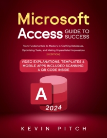 Microsoft Access Guide to Success : From Fundamentals to Mastery in Crafting Databases, Optimizing Tasks, and Making Unparalleled Impressions [II EDITION]