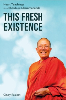 This Fresh Existence : Heart Teachings from Bhikkhuni Dhammananda