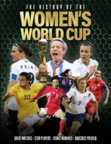 The History of the Women's World Cup : Great Matches. Star Players. Iconic Moments. Wwc 2027 Preview.