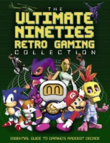 The Ultimate Nineties Retro Gaming Collection : Essential Guide to Gaming's Raddest Decade