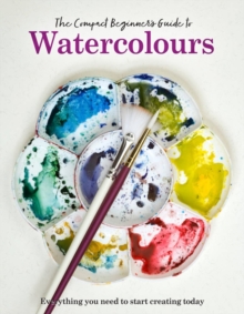 The Compact Beginner's Guide to Watercolours : Everything you need to start creating today