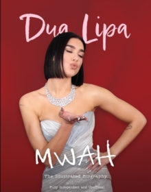 Mwah - Dua Lipa : The Illustrated Biography