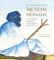 Encounters with Muslim Nomads : The Wandering People who have Shaped the Islamic World