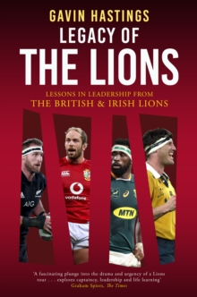 Legacy of the Lions : Lessons in Leadership from the British & Irish Lions