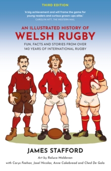 An Illustrated History of Welsh Rugby : Fun, Facts and Stories from 140 Years of International Rugby