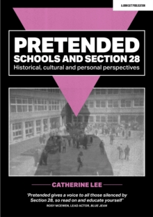 Pretended: Schools and Section 28 : Historical, Cultural and Personal Perspectives