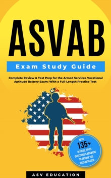 ASVAB Exam Study Guide - Complete Review & Test Prep for the Armed Services Vocational Aptitude Battery Exam : With a Full-Length Practice Test (200+ Practice Questions & Answers with Explanations)