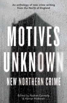 Motives Unknown : An anthology of new crime writing from the North of England