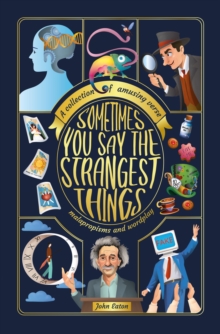 Sometimes You Say the Strangest Things : A collection of humorous verse, malapropisms and wordplay