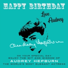 Happy Birthday-Love, Audrey : On Your Special Day, Enjoy the Wit and Wisdom of Audrey Hepburn, the World's Most Elegant Actress