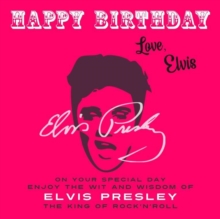 Happy Birthday-Love, Elvis : On Your Special Day, Enjoy the Wit and Wisdom of Elvis Presley, The King of Rock'n'Roll