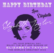 Happy Birthday-Love, Elizabeth : On Your Special Day, Enjoy the Wit and Wisdom of Elizabeth Taylor, The World's Greatest Diva