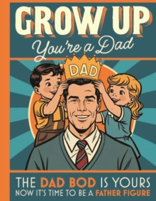 Grow Up Youre a Dad : Gift Book For New Dads
