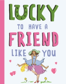 Lucky To Have a Friend Like You : A Friendship Gift Book For Women