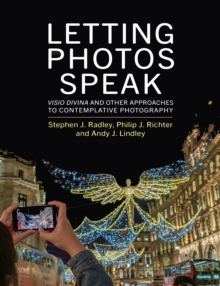 Letting Photos Speak : Visio Divina and Other Approaches to Contemplative Photography